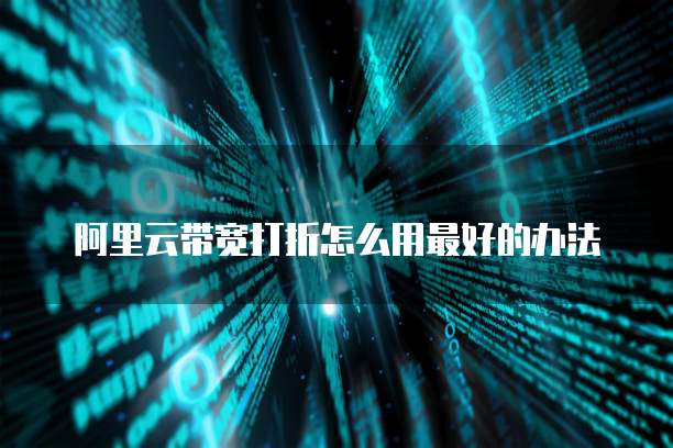 阿里云带宽打折怎么用最好的办法