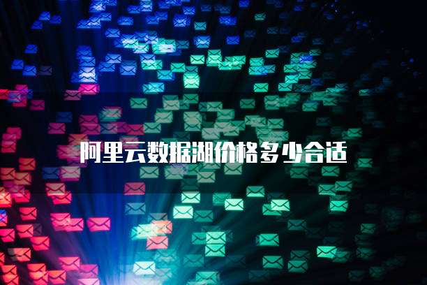 阿里云数据湖价格多少合适