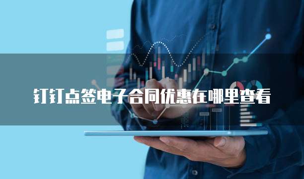 钉钉点签电子合同优惠在哪里查看