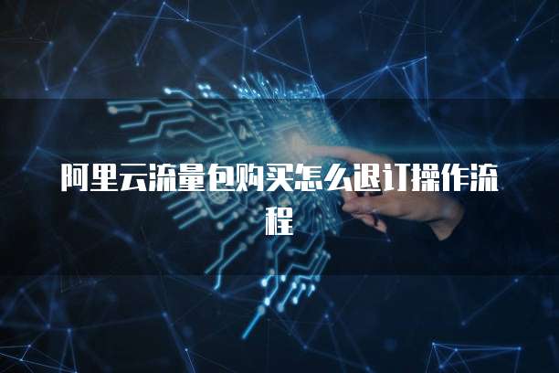 阿里云流量包购买怎么退订操作流程