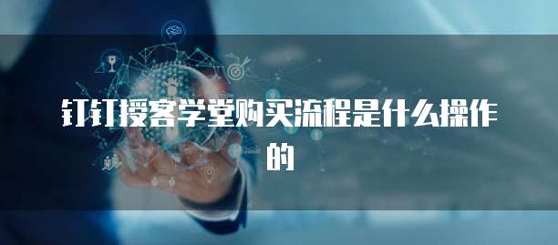 钉钉授客学堂购买流程是什么操作的