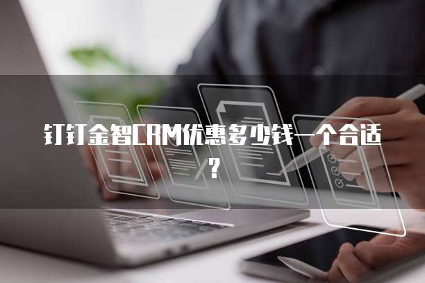 钉钉金智CRM优惠多少钱一个合适?