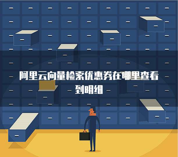 阿里云向量检索优惠券在哪里查看到明细