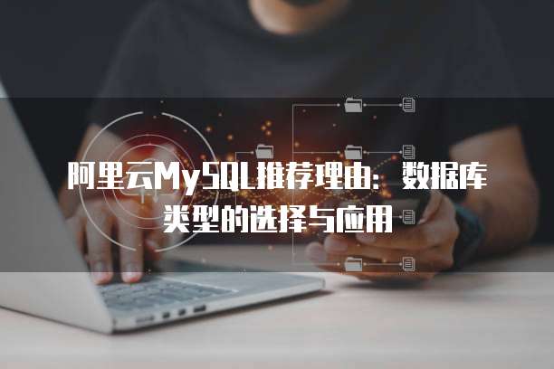 阿里云MySQL推荐理由:数据库类型的选择与应用