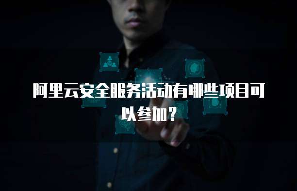 阿里云安全服务活动有哪些项目可以参加?