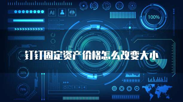 钉钉固定资产价格怎么改变大小