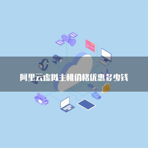 阿里云虚拟主机价格优惠多少钱