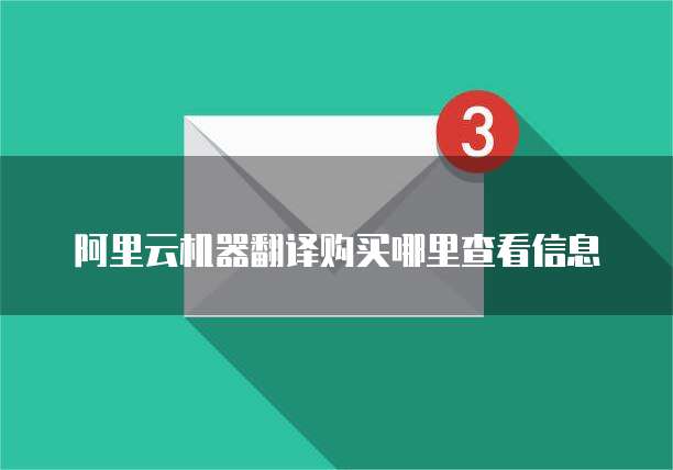 阿里云机器翻译购买哪里查看信息