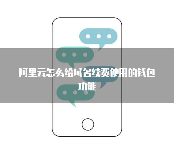 阿里云怎么给域名续费使用的钱包功能