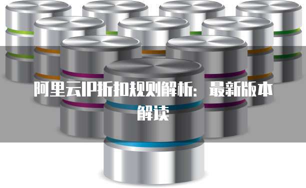 阿里云IP折扣规则解析：最新版本解读