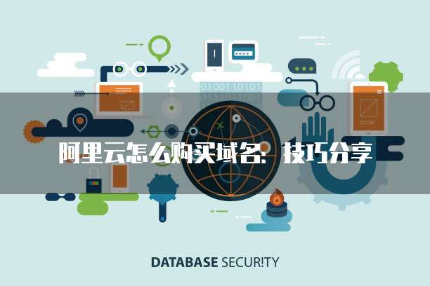 阿里云怎么购买域名：技巧分享
