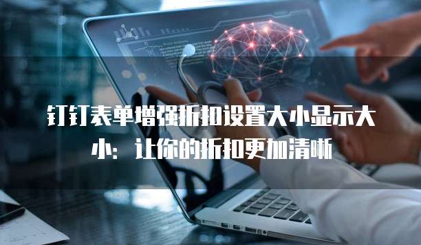 钉钉表单增强折扣设置大小显示大小:让你的折扣更加清晰