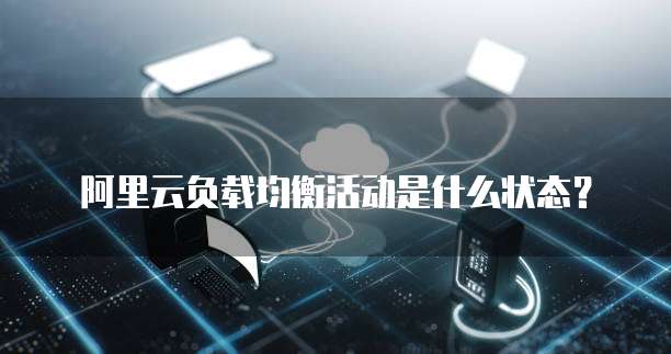 阿里云负载均衡活动是什么状态?