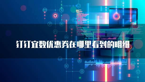 钉钉宜数优惠券在哪里看到的明细