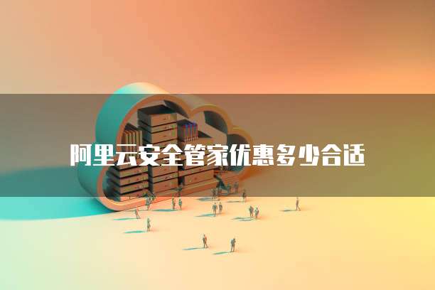 阿里云安全管家优惠多少合适