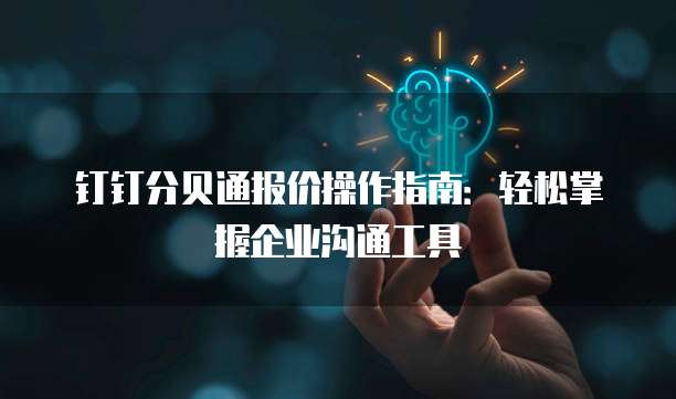 钉钉分贝通报价操作指南:轻松掌握企业沟通工具
