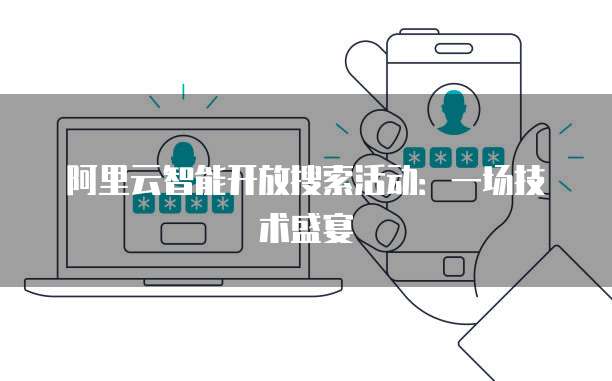 阿里云智能开放搜索活动：一场技术盛宴