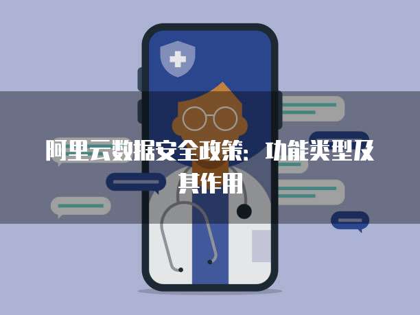 阿里云数据安全政策:功能类型及其作用