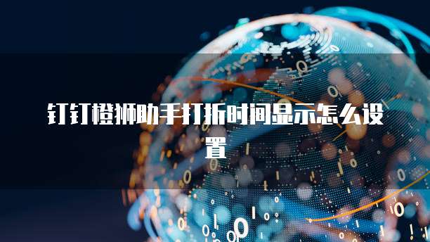 钉钉橙狮助手打折时间显示怎么设置