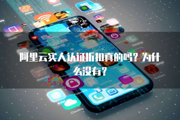 阿里云实人认证折扣真的吗?为什么没有?