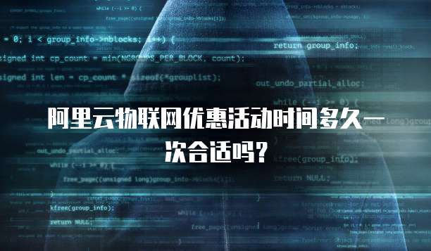 阿里云物联网优惠活动时间多久一次合适吗?