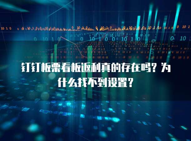 钉钉板栗看板返利真的存在吗?为什么找不到设置?