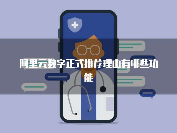 阿里云数字正式推荐理由有哪些功能