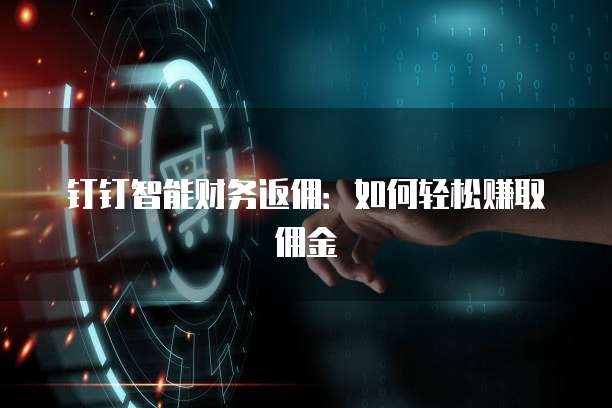 钉钉智能财务返佣：如何轻松赚取佣金