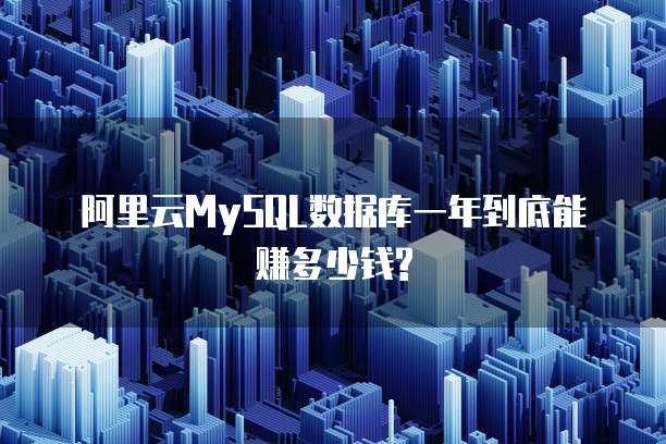 阿里云MySQL数据库一年到底能赚多少钱?