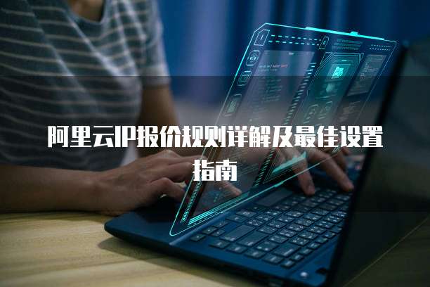 阿里云IP报价规则详解及最佳设置指南
