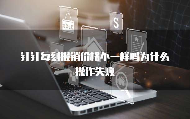 钉钉每刻报销价格不一样吗为什么操作失败