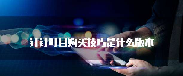钉钉盯目购买技巧是什么版本
