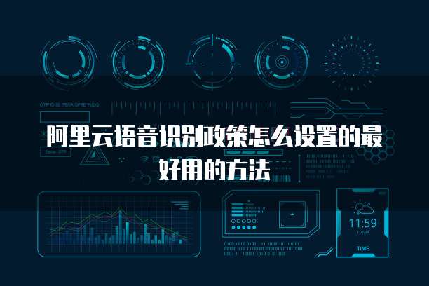 阿里云语音识别政策怎么设置的最好用的方法