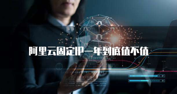 阿里云固定IP一年到底值不值