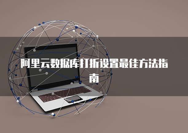 阿里云数据库打折设置最佳方法指南