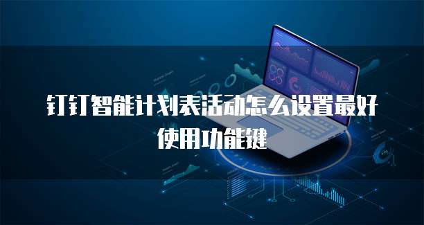 钉钉智能计划表活动怎么设置最好使用功能键