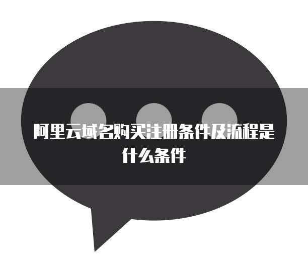 阿里云域名购买注册条件及流程是什么条件
