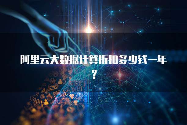 阿里云大数据计算折扣多少钱一年?