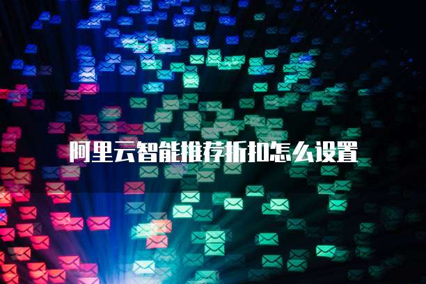 阿里云智能推荐折扣怎么设置