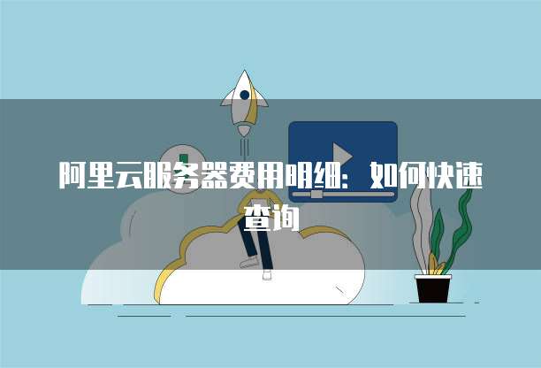 阿里云服务器费用明细:如何快速查询