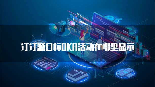 钉钉源目标OKR活动在哪里显示