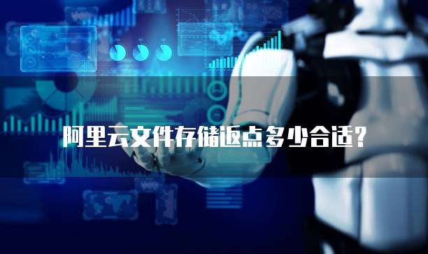 阿里云文件存储返点多少合适?