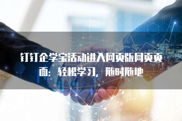 钉钉企学宝活动进入网页版网页页面:轻松学习,随时随地