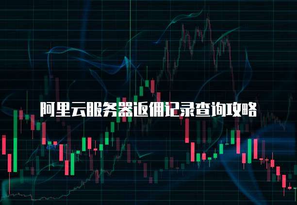 阿里云服务器返佣记录查询攻略