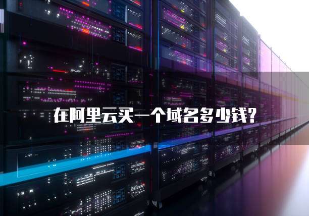 在阿里云买一个域名多少钱?