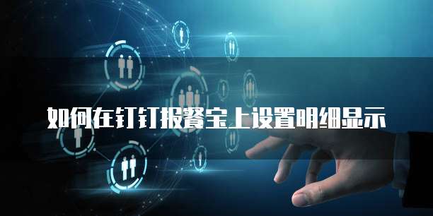 如何在钉钉报餐宝上设置明细显示