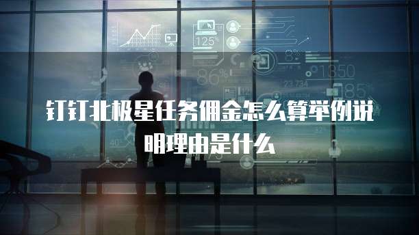 钉钉北极星任务佣金怎么算举例说明理由是什么