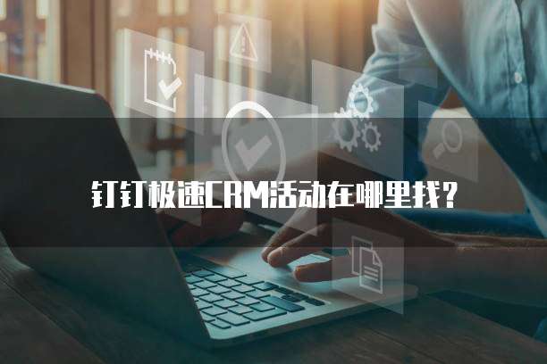 钉钉极速CRM活动在哪里找?