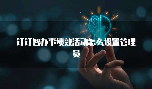 钉钉智办事绩效活动怎么设置管理员