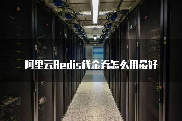 阿里云Redis代金券怎么用最好